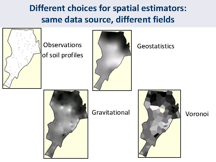 Different choices for spatial estimators: same data source, different fields Observations of soil profiles