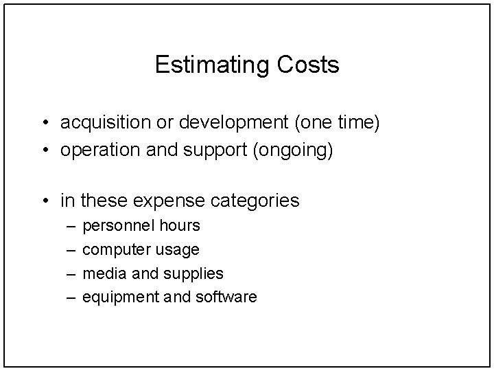 Estimating Costs • acquisition or development (one time) • operation and support (ongoing) •