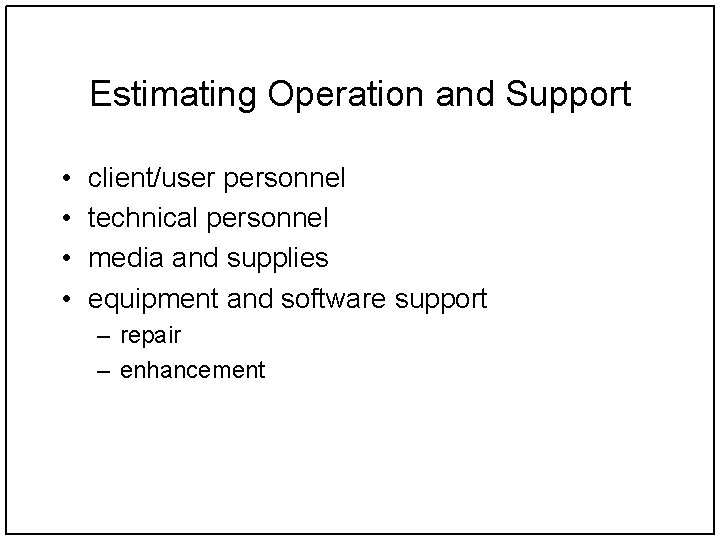 Estimating Operation and Support • • client/user personnel technical personnel media and supplies equipment