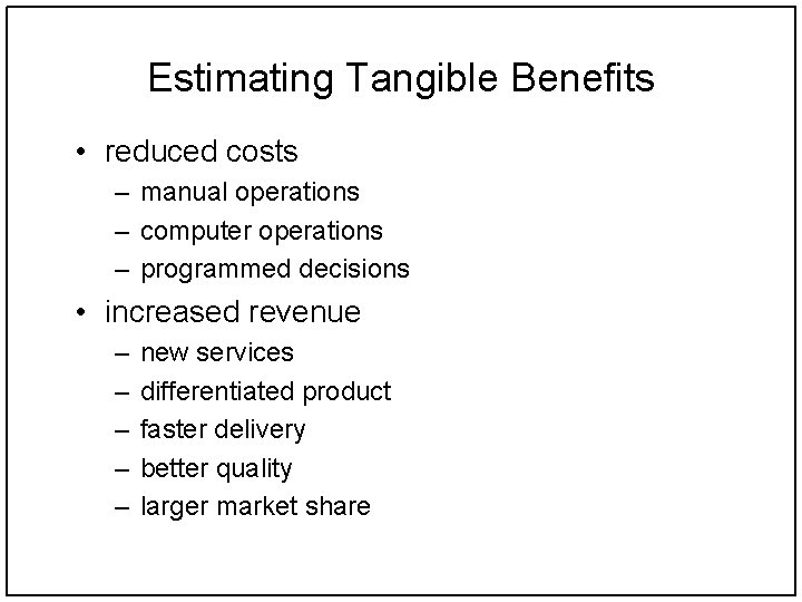 Estimating Tangible Benefits • reduced costs – manual operations – computer operations – programmed