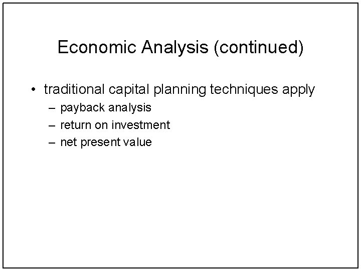 Economic Analysis (continued) • traditional capital planning techniques apply – payback analysis – return