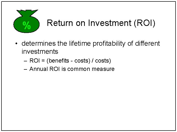 % Return on Investment (ROI) • determines the lifetime profitability of different investments –