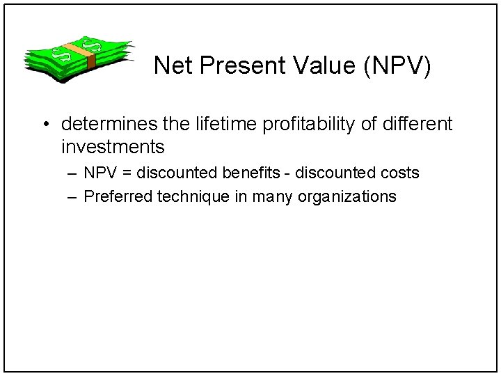 Net Present Value (NPV) • determines the lifetime profitability of different investments – NPV