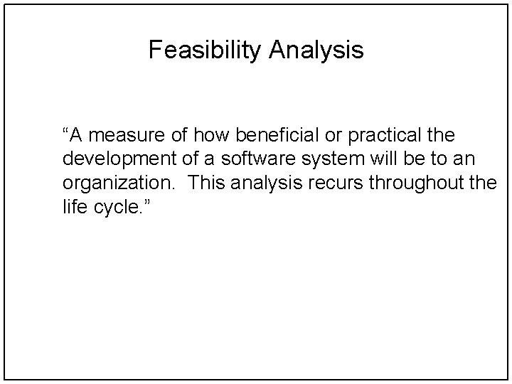 Feasibility Analysis “A measure of how beneficial or practical the development of a software