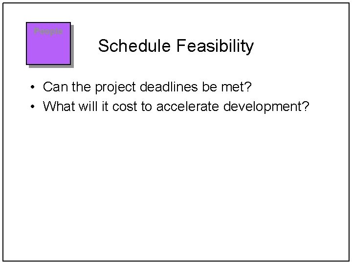 People Schedule Feasibility • Can the project deadlines be met? • What will it