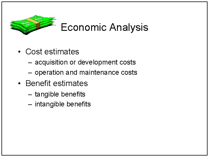 Economic Analysis • Cost estimates – acquisition or development costs – operation and maintenance