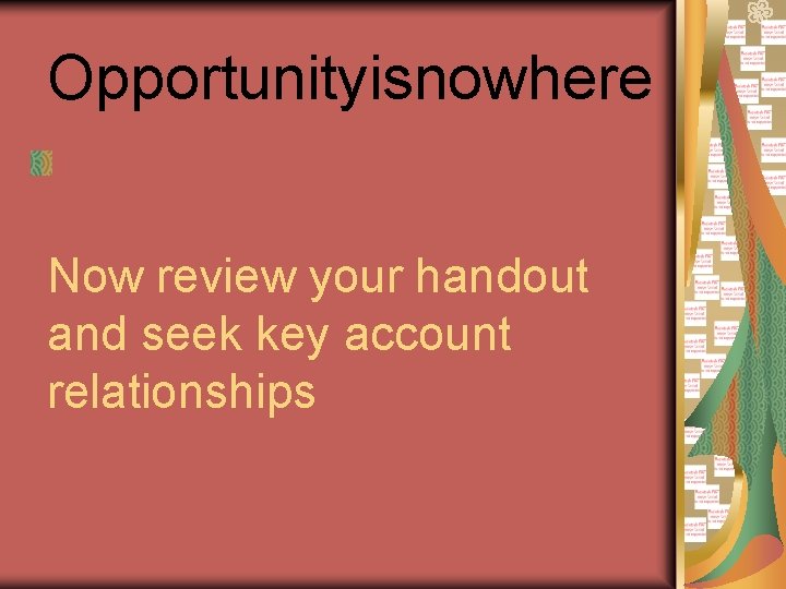 Opportunityisnowhere Now review your handout and seek key account relationships 