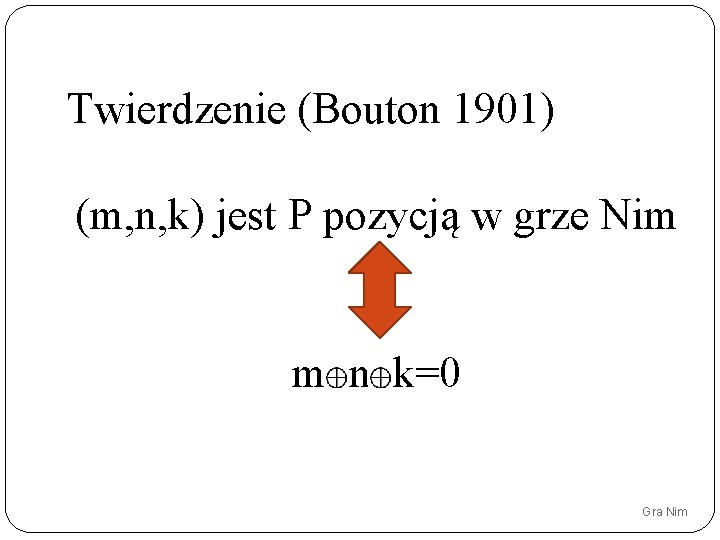 Twierdzenie (Bouton 1901) (m, n, k) jest P pozycją w grze Nim m n