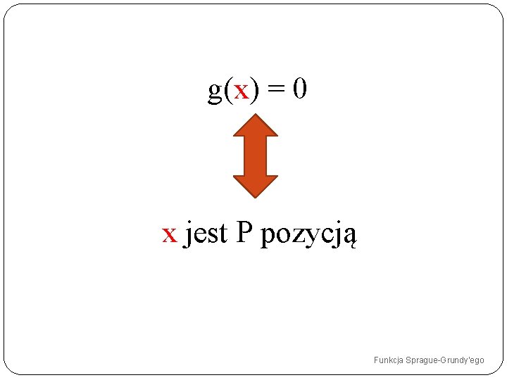 g(x) = 0 x jest P pozycją Funkcja Sprague-Grundy’ego 