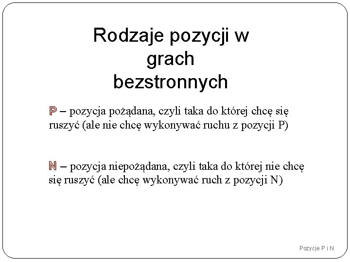 Rodzaje pozycji w grach bezstronnych P – pozycja pożądana, czyli taka do której chcę