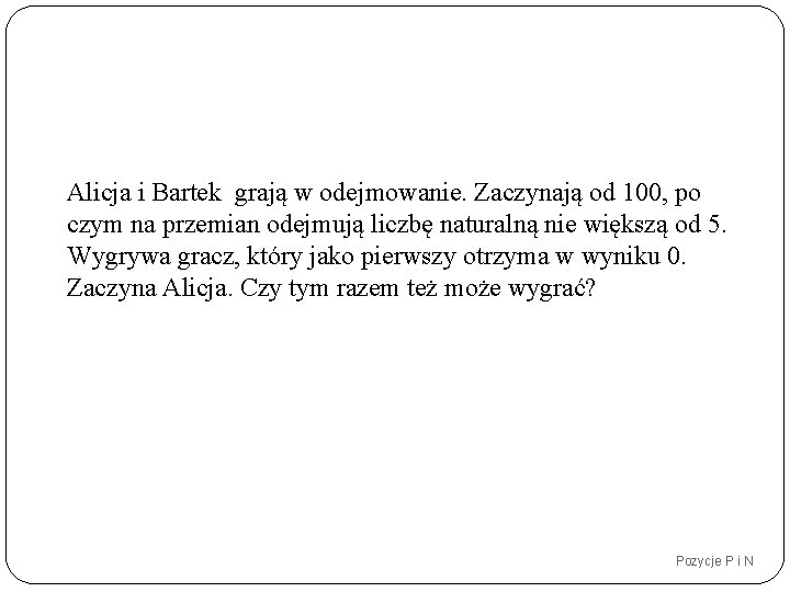 Alicja i Bartek grają w odejmowanie. Zaczynają od 100, po czym na przemian odejmują