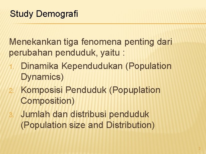 Study Demografi Menekankan tiga fenomena penting dari perubahan penduduk, yaitu : 1. Dinamika Kependudukan