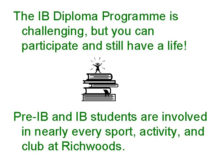 The IB Diploma Programme is challenging, but you can participate and still have a