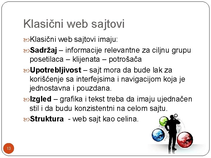 Klasični web sajtovi imaju: Sadržaj – informacije relevantne za ciljnu grupu posetilaca – klijenata Klasični web sajtovi imaju: Sadržaj – informacije relevantne za ciljnu grupu posetilaca – klijenata