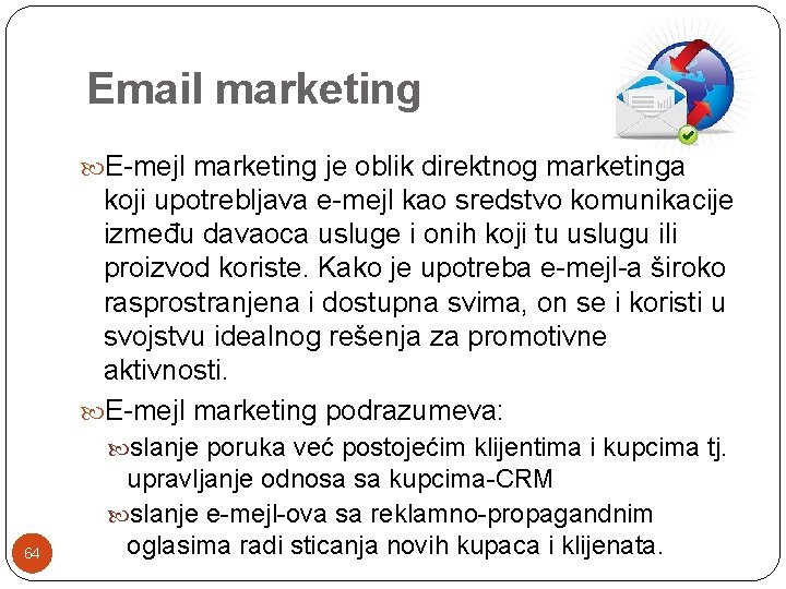 Email marketing E-mejl marketing je oblik direktnog marketinga koji upotrebljava e-mejl kao sredstvo komunikacije