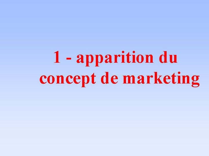 1 - apparition du concept de marketing 