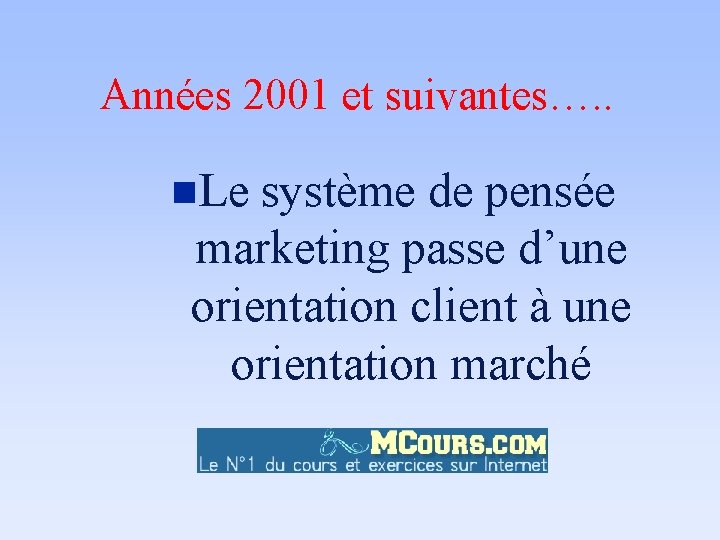 Années 2001 et suivantes…. . n. Le système de pensée marketing passe d’une orientation