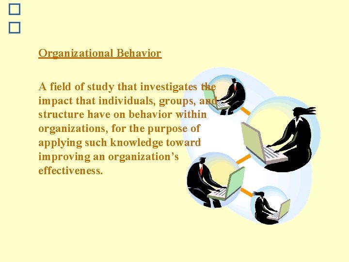 � � Organizational Behavior A field of study that investigates the impact that individuals,