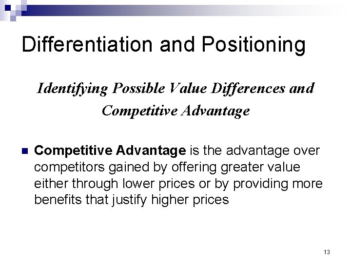 Differentiation and Positioning Identifying Possible Value Differences and Competitive Advantage n Competitive Advantage is