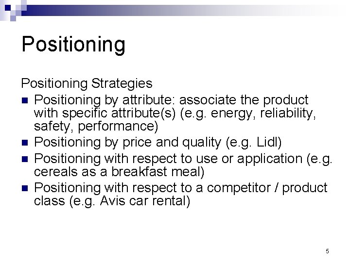 Positioning Strategies n Positioning by attribute: associate the product with specific attribute(s) (e. g.