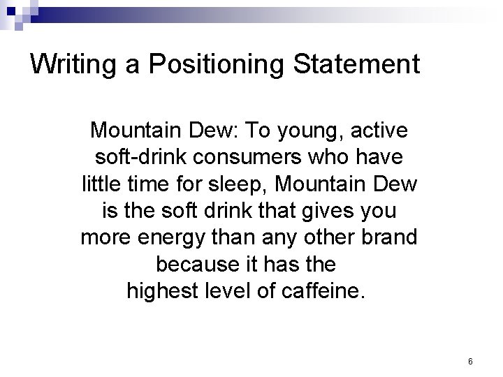 Writing a Positioning Statement Mountain Dew: To young, active soft-drink consumers who have little