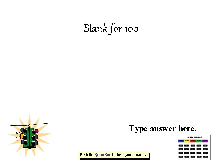 Blank for 100 Type answer here. Push the Space Bar to check your answer.