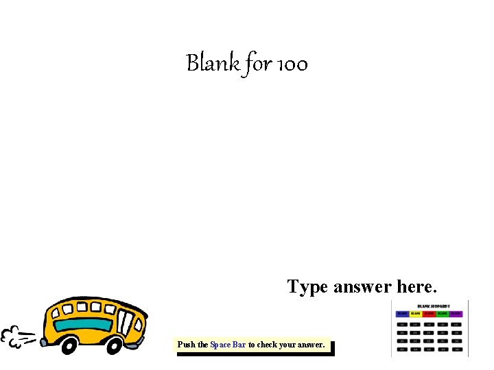 Blank for 100 Type answer here. Push the Space Bar to check your answer.