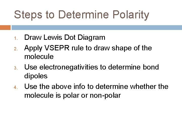 Steps to Determine Polarity 1. 2. 3. 4. Draw Lewis Dot Diagram Apply VSEPR