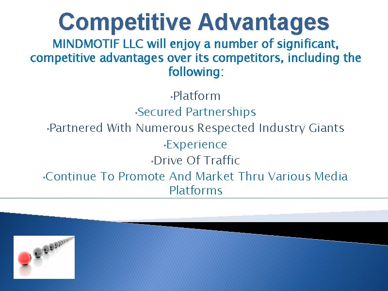 Competitive Advantages MINDMOTIF LLC will enjoy a number of significant, competitive advantages over its