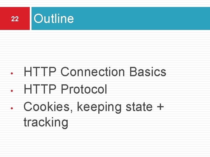 22 • • • Outline HTTP Connection Basics HTTP Protocol Cookies, keeping state +