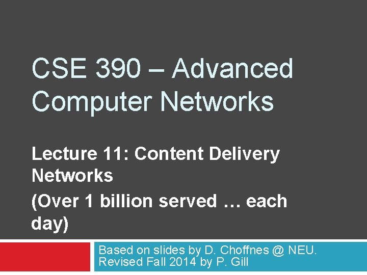 CSE 390 – Advanced Computer Networks Lecture 11: Content Delivery Networks (Over 1 billion