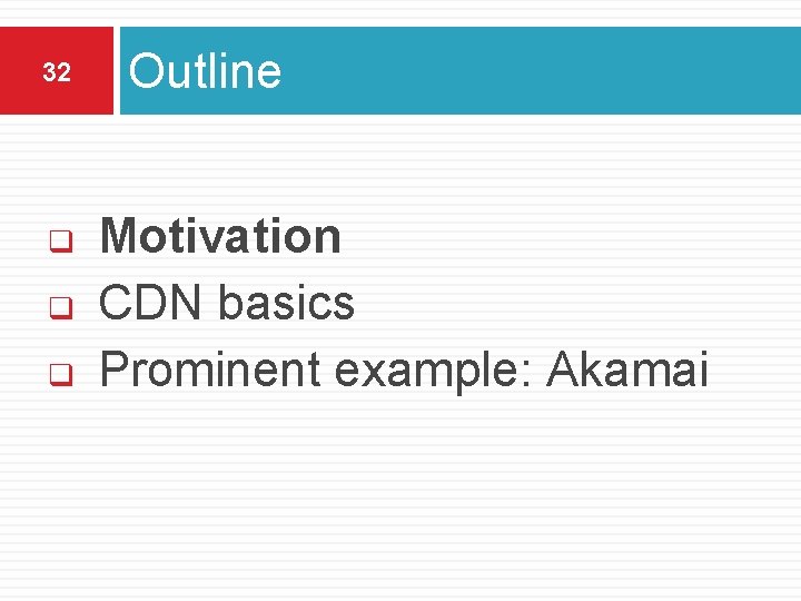 32 q q q Outline Motivation CDN basics Prominent example: Akamai 