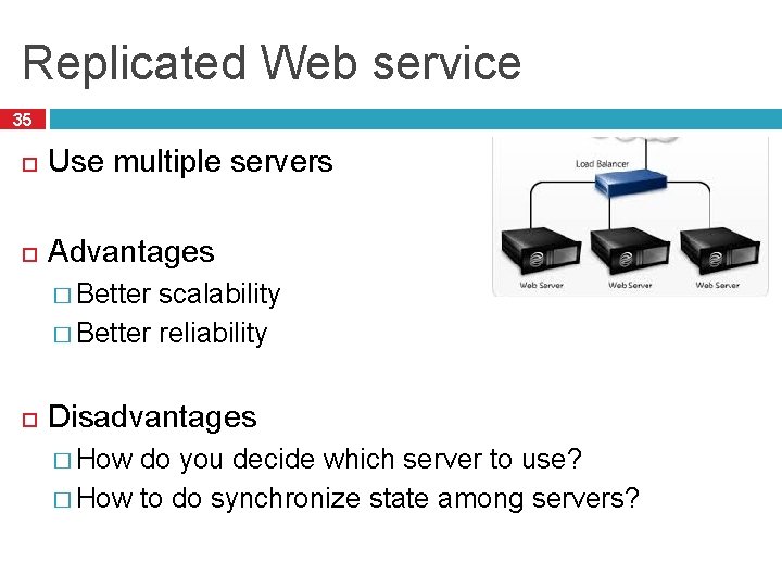 Replicated Web service 35 Use multiple servers Advantages � Better scalability � Better reliability