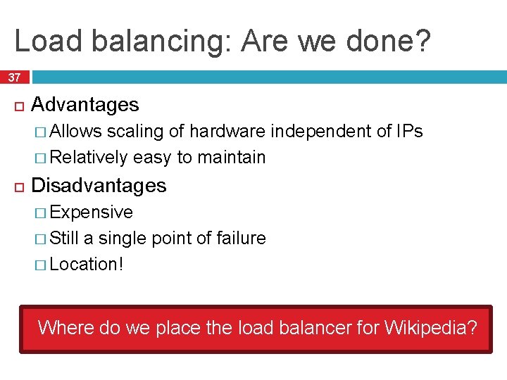 Load balancing: Are we done? 37 Advantages � Allows scaling of hardware independent of