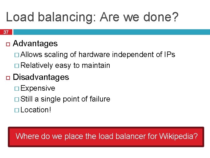 Load balancing: Are we done? 37 Advantages � Allows scaling of hardware independent of