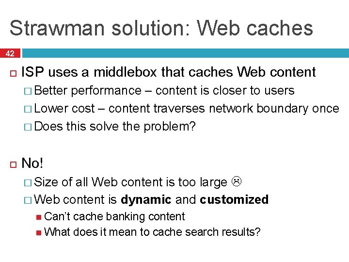 Strawman solution: Web caches 42 ISP uses a middlebox that caches Web content �