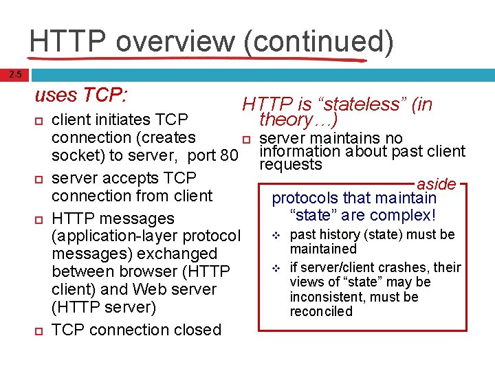 HTTP overview (continued) 2 -5 uses TCP: HTTP is “stateless” (in theory…) client initiates