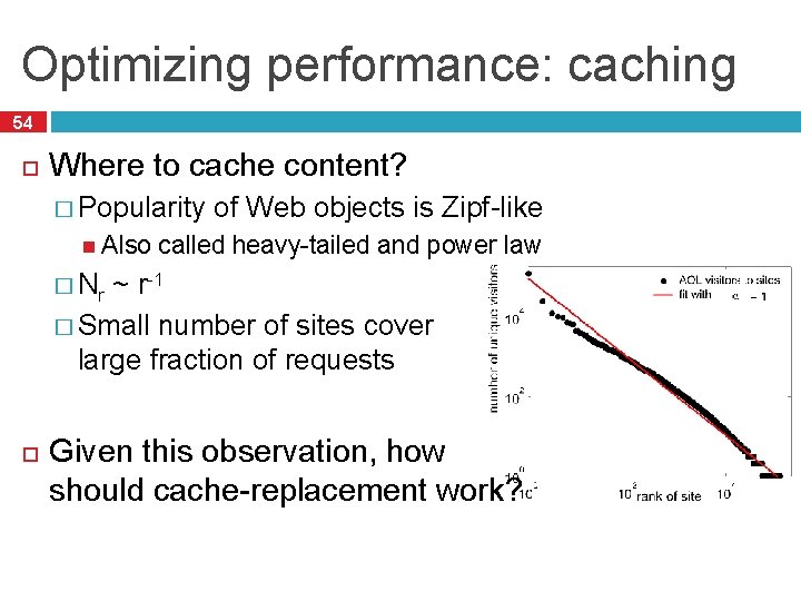 Optimizing performance: caching 54 Where to cache content? � Popularity Also of Web objects