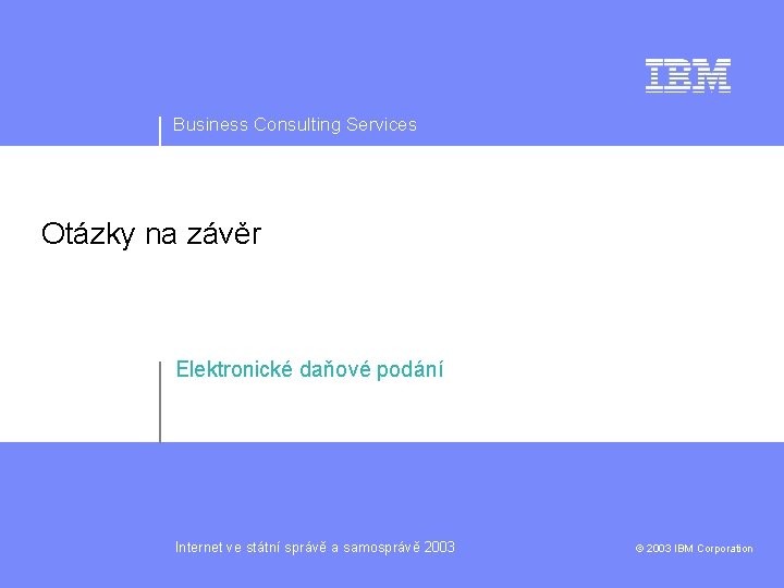 Business Consulting Services Otázky na závěr Elektronické daňové podání Internet ve státní správě a