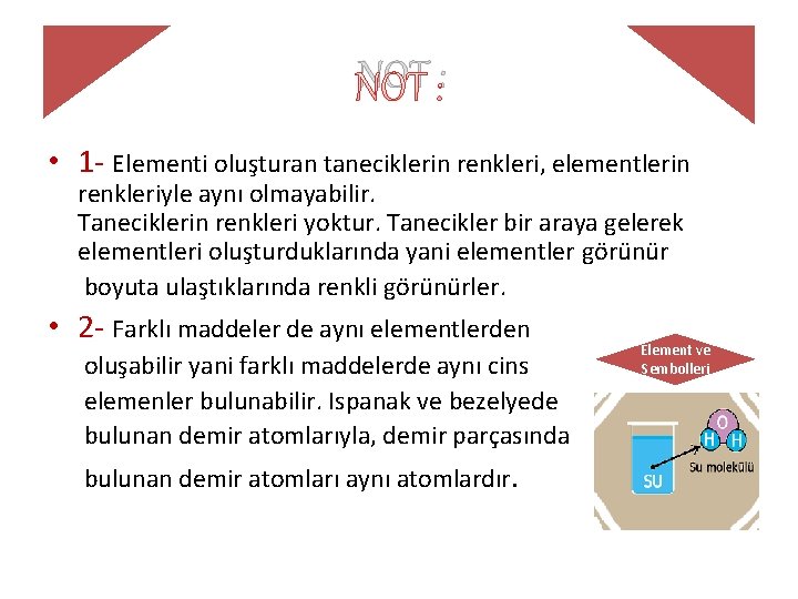 NOT : • 1 - Elementi oluşturan taneciklerin renkleri, elementlerin renkleriyle aynı olmayabilir. Taneciklerin