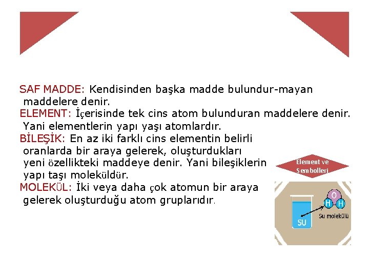 SAF MADDE: Kendisinden başka madde bulundur-mayan maddelere denir. ELEMENT: İçerisinde tek cins atom bulunduran