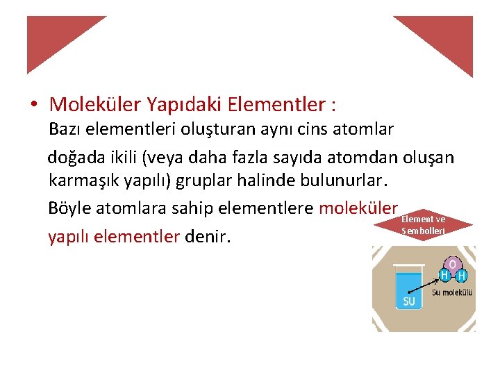  • Moleküler Yapıdaki Elementler : Bazı elementleri oluşturan aynı cins atomlar doğada ikili
