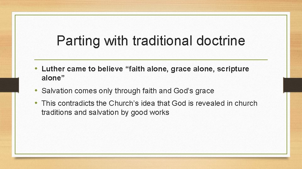 Parting with traditional doctrine • Luther came to believe “faith alone, grace alone, scripture