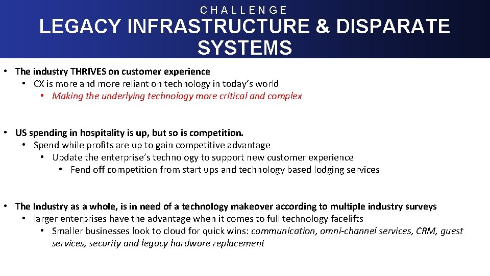 CHALLENGE LEGACY INFRASTRUCTURE & DISPARATE SYSTEMS • The industry THRIVES on customer experience •