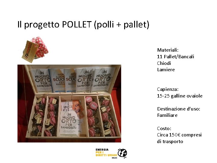 Il progetto POLLET (polli + pallet) Materiali: 11 Pallet/Bancali Chiodi Lamiere Capienza: 15 -25