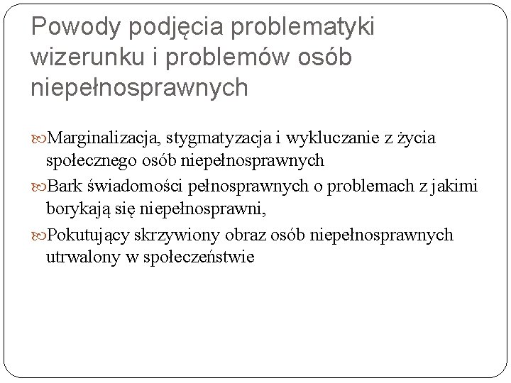 Powody podjęcia problematyki wizerunku i problemów osób niepełnosprawnych Marginalizacja, stygmatyzacja i wykluczanie z życia