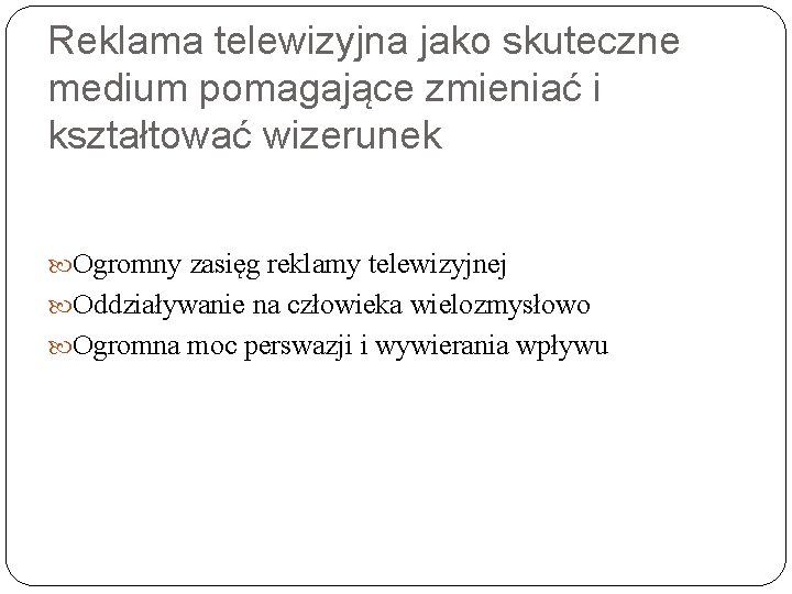 Reklama telewizyjna jako skuteczne medium pomagające zmieniać i kształtować wizerunek Ogromny zasięg reklamy telewizyjnej