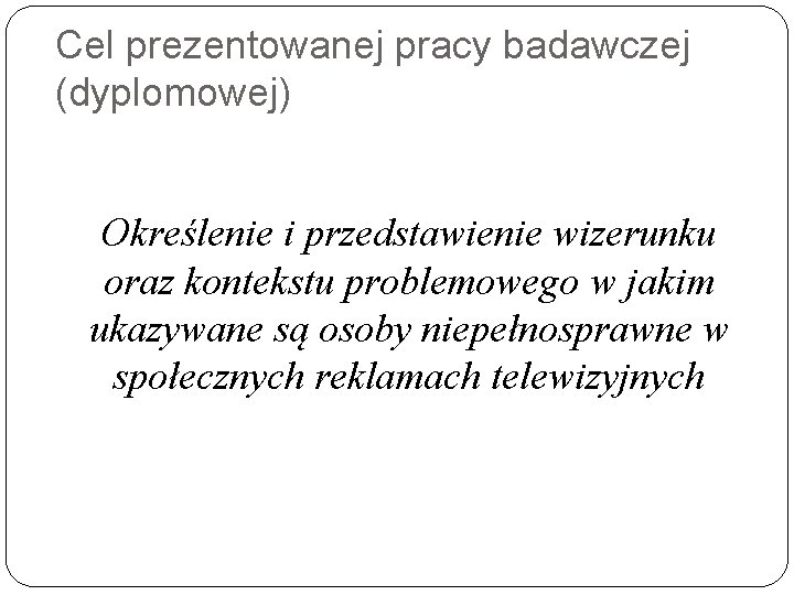 Cel prezentowanej pracy badawczej (dyplomowej) Określenie i przedstawienie wizerunku oraz kontekstu problemowego w jakim