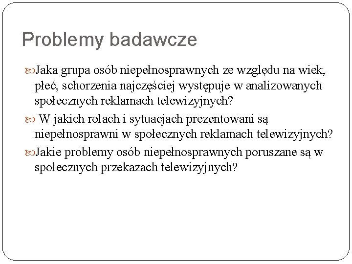 Problemy badawcze Jaka grupa osób niepełnosprawnych ze względu na wiek, płeć, schorzenia najczęściej występuje