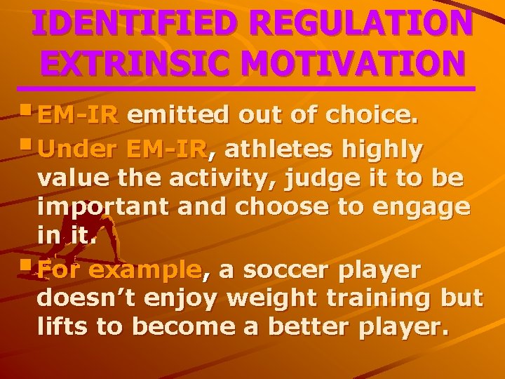 IDENTIFIED REGULATION EXTRINSIC MOTIVATION § EM-IR emitted out of choice. § Under EM-IR, athletes